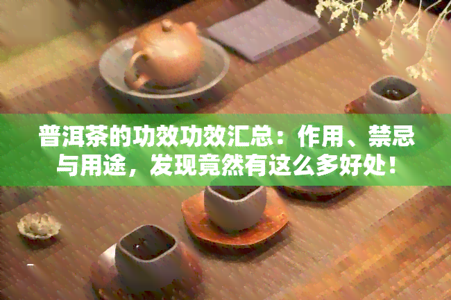 普洱茶的功效功效汇总：作用、禁忌与用途，发现竟然有这么多好处！