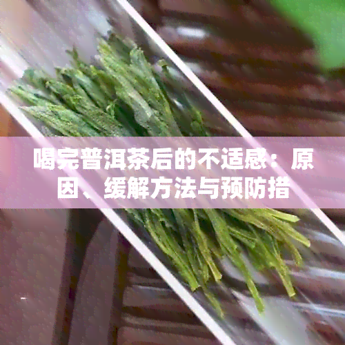 喝完普洱茶后的不适感：原因、缓解方法与预防措