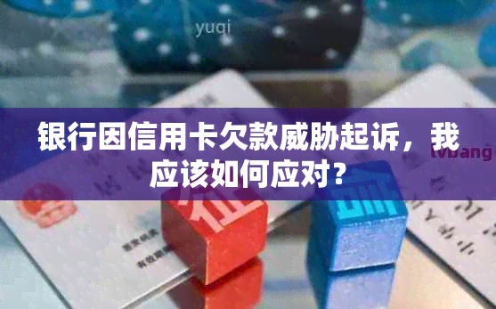 银行因信用卡欠款起诉，我应该如何应对？