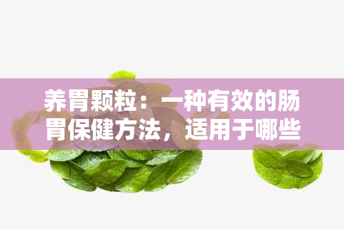 养胃颗粒：一种有效的肠胃保健方法，适用于哪些人群？