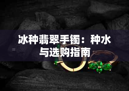 冰种翡翠手镯：种水与选购指南