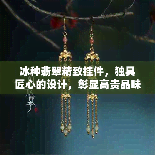 冰种翡翠精致挂件，独具匠心的设计，彰显高贵品味