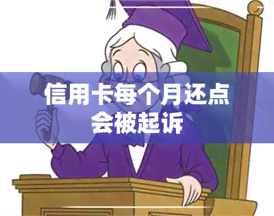 信用卡每个月还点会被起诉