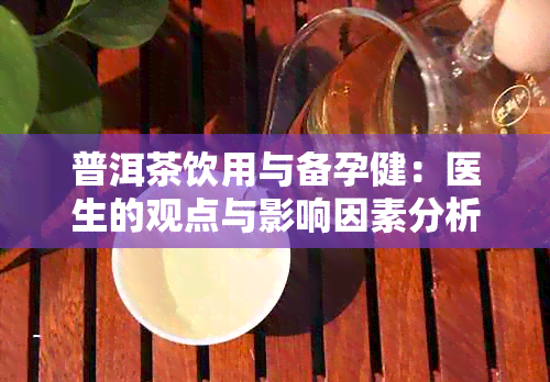 普洱茶饮用与备孕健：医生的观点与影响因素分析