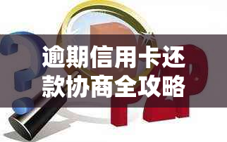 逾期信用卡还款协商全攻略：银行策略、信用修复与实际操作步骤