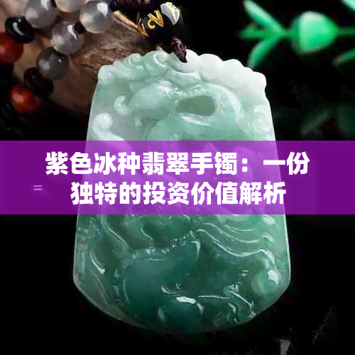 紫色冰种翡翠手镯：一份独特的投资价值解析