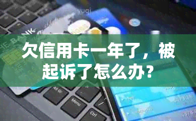 欠信用卡一年了，被起诉了怎么办？