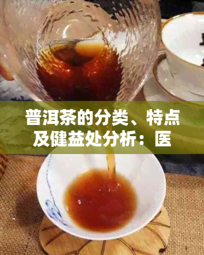 普洱茶的分类、特点及健益处分析：医生推荐的健饮品