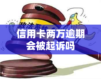 信用卡两万逾期会被起诉吗