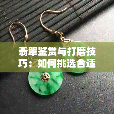 翡翠鉴赏与打磨技巧：如何挑选合适的工具并打造完美宝石