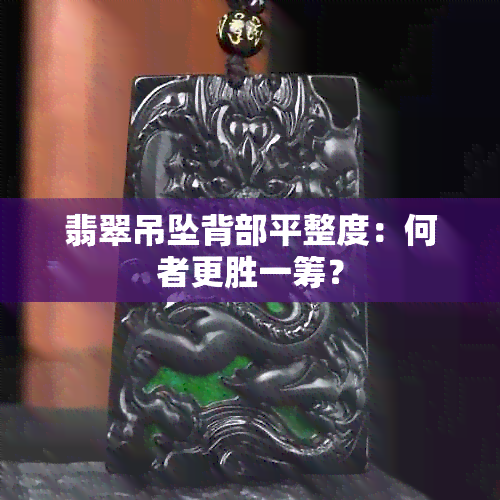 翡翠吊坠背部平整度：何者更胜一筹？