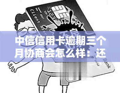 中信信用卡逾期三个月协商会怎么样：还差几千未还，是否会被起诉或报案？