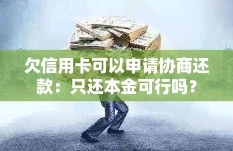 欠信用卡可以申请协商还款：只还本金可行吗？