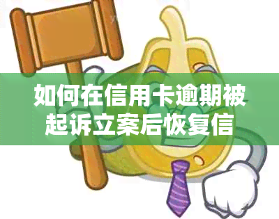 如何在信用卡逾期被起诉立案后恢复信用及解决银行纠纷