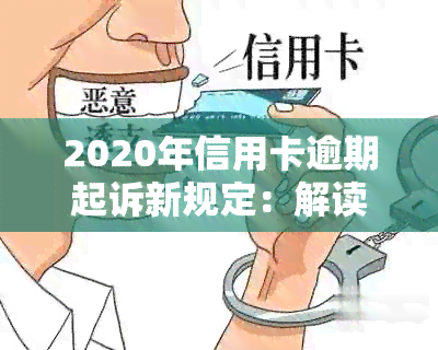 2020年信用卡逾期起诉新规定：解读、应对与解决