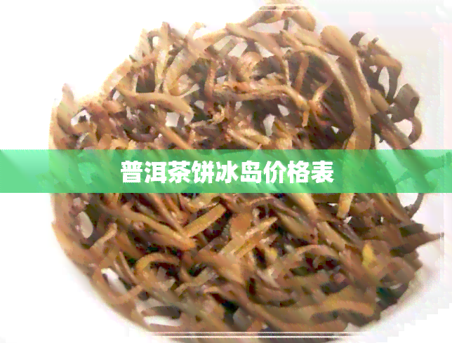 普洱茶饼冰岛价格表