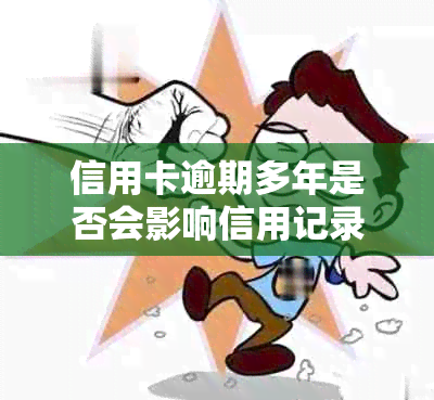 信用卡逾期多年是否会影响信用记录？用户应该如何解决这个问题？