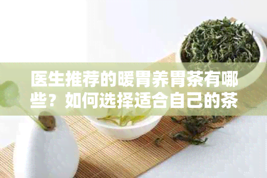 医生推荐的暖胃养胃茶有哪些？如何选择适合自己的茶品？