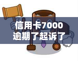 信用卡7000逾期了起诉了，怎么办？