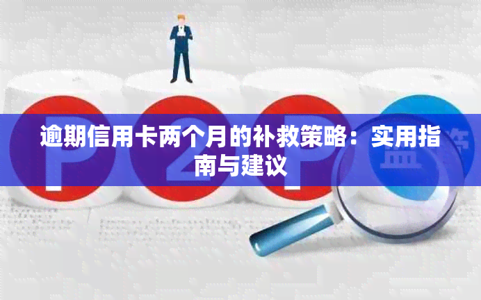 逾期信用卡两个月的补救策略：实用指南与建议