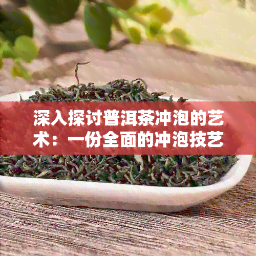 深入探讨普洱茶冲泡的艺术：一份全面的冲泡技艺与方法指南