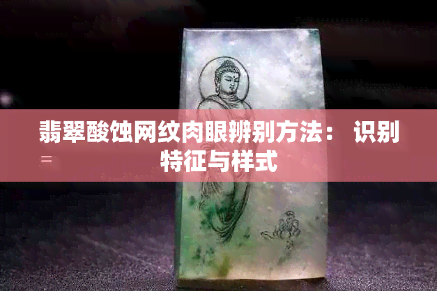 翡翠酸蚀网纹肉眼辨别方法： 识别特征与样式