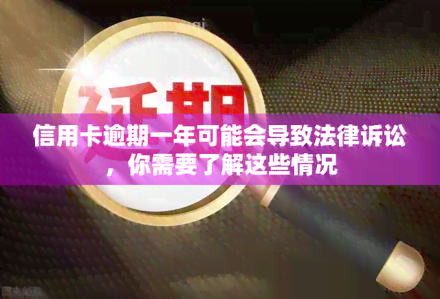 信用卡逾期一年可能会导致法律诉讼，你需要了解这些情况