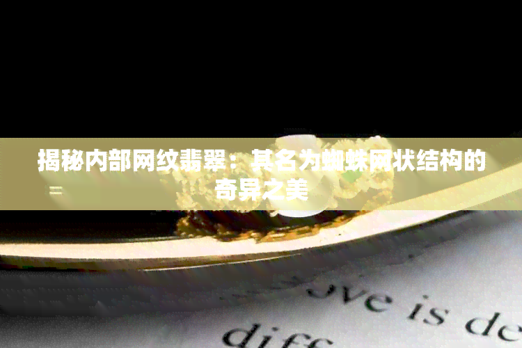 揭秘内部网纹翡翠：其名为蜘蛛网状结构的奇异之美