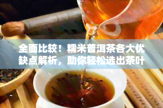 全面比较！糯米普洱茶各大优缺点解析，助你轻松选出茶叶