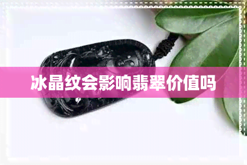 冰晶纹会影响翡翠价值吗