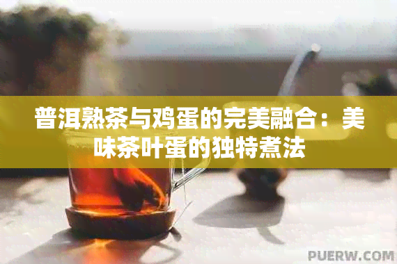 普洱熟茶与鸡蛋的完美融合：美味茶叶蛋的独特煮法