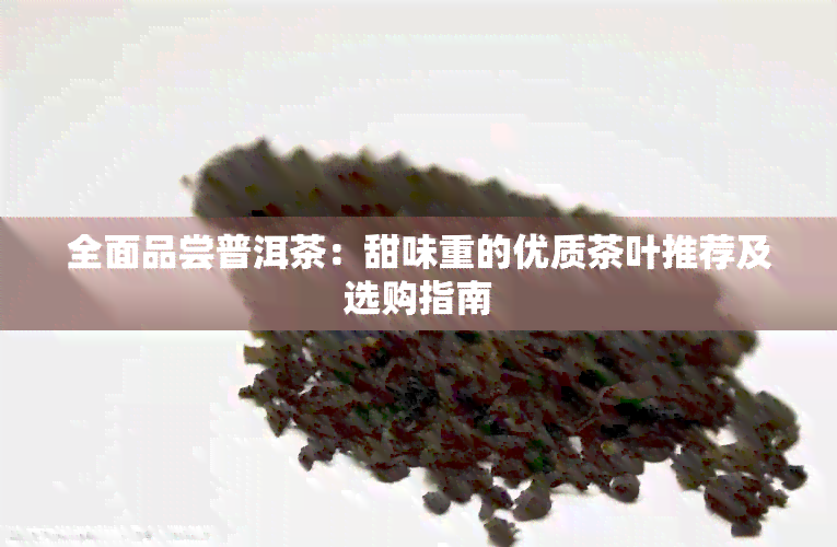 全面品尝普洱茶：甜味重的优质茶叶推荐及选购指南