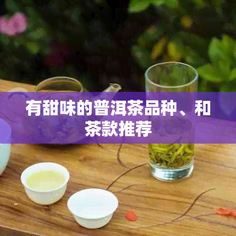 有甜味的普洱茶品种、和茶款推荐