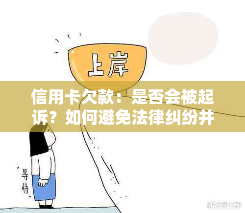 信用卡欠款：是否会被起诉？如何避免法律纠纷并解决债务问题？