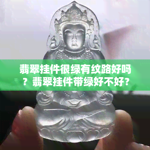 翡翠挂件很绿有纹路好吗？翡翠挂件带绿好不好？