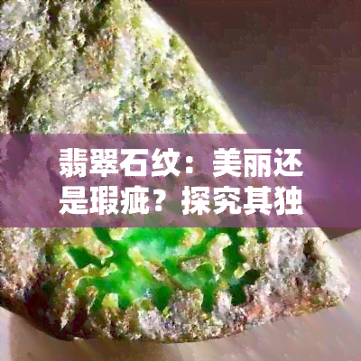 翡翠石纹：美丽还是瑕疵？探究其独特魅力与影响