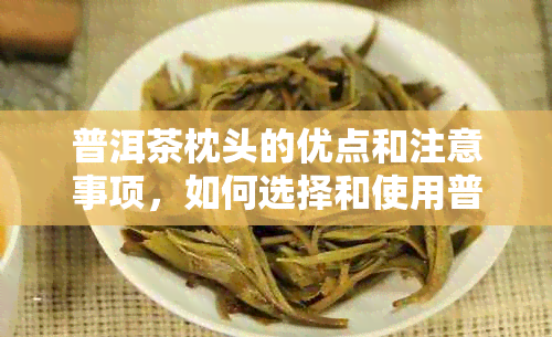 普洱茶枕头的优点和注意事项，如何选择和使用普洱茶枕头？