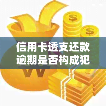 信用卡透支还款逾期是否构成犯罪？欠代还信用卡人的钱会不会坐牢？