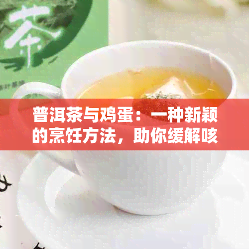 普洱茶与鸡蛋：一种新颖的烹饪方法，助你缓解咳嗽不适