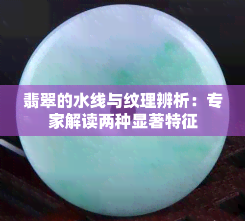 翡翠的水线与纹理辨析：专家解读两种显著特征