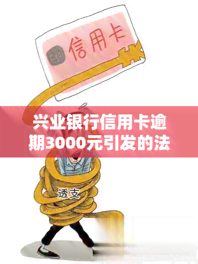 兴业银行信用卡逾期3000元引发的法律纠纷解决之道