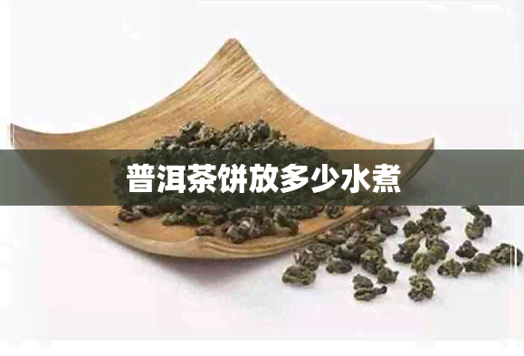 普洱茶饼放多少水煮