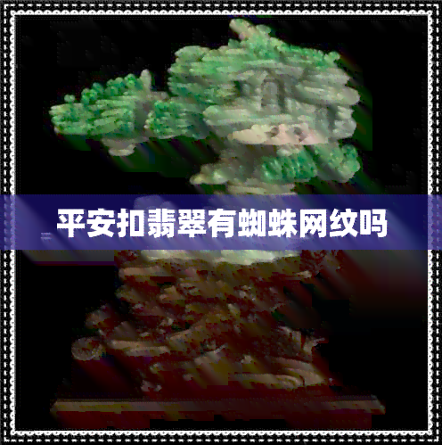 平安扣翡翠有蜘蛛网纹吗