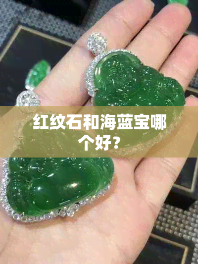 红纹石和海蓝宝哪个好？