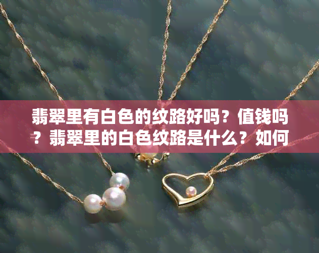 翡翠里有白色的纹路好吗？值钱吗？翡翠里的白色纹路是什么？如何鉴别？