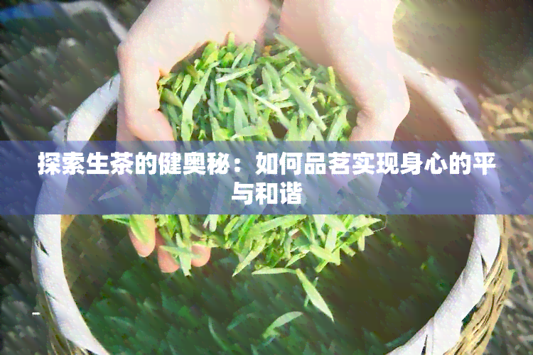 探索生茶的健奥秘：如何品茗实现身心的平与和谐