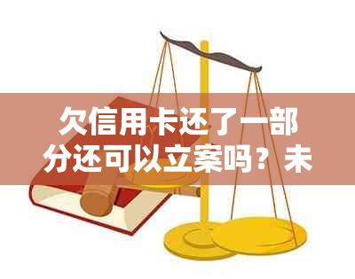 欠信用卡还了一部分还可以立案吗？未还完如何处理