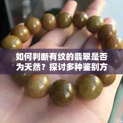 如何判断有纹的翡翠是否为天然？探讨多种鉴别方法与技巧