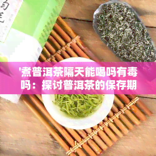 '煮普洱茶隔天能喝吗有吗：探讨普洱茶的保存期限及其安全性'