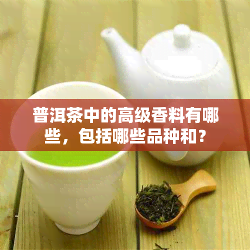 普洱茶中的高级香料有哪些，包括哪些品种和？